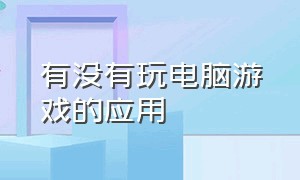 有没有玩电脑游戏的应用（哪个app可以玩电脑上的游戏）