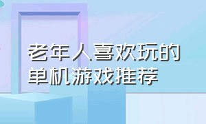 老年人喜欢玩的单机游戏推荐