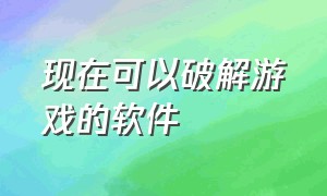 现在可以破解游戏的软件