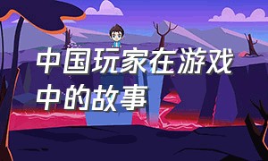 中国玩家在游戏中的故事
