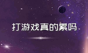 打游戏真的累吗