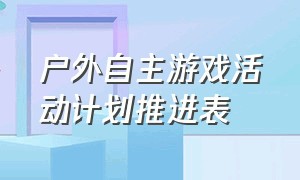 户外自主游戏活动计划推进表