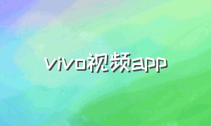 vivo视频app（vivo自带视频app）