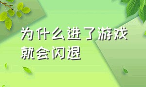 为什么进了游戏就会闪退