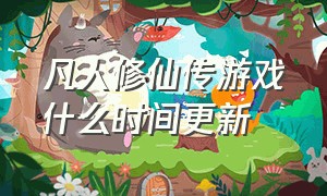 凡人修仙传游戏什么时间更新（凡人修仙传游戏重置时间）