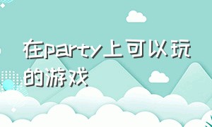 在party上可以玩的游戏