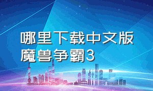 哪里下载中文版魔兽争霸3（魔兽争霸3 哪个平台能下载）