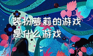 装扮萝莉的游戏是什么游戏