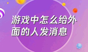 游戏中怎么给外面的人发消息