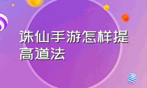 诛仙手游怎样提高道法