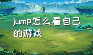 jump怎么看自己的游戏