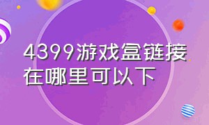 4399游戏盒链接在哪里可以下