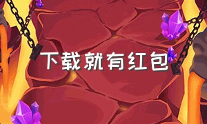 下载就有红包（下载就有红包提现到微信的赚钱app）