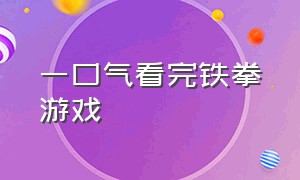 一口气看完铁拳游戏