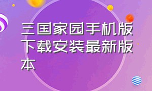 三国家园手机版下载安装最新版本