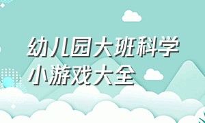 幼儿园大班科学小游戏大全