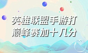 英雄联盟手游打巅峰赛加十几分