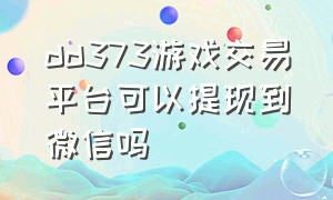 dd373游戏交易平台可以提现到微信吗