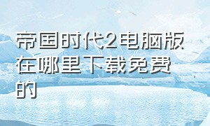 帝国时代2电脑版在哪里下载免费的