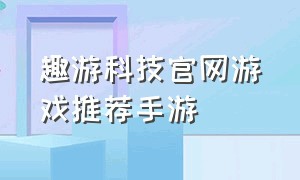 趣游科技官网游戏推荐手游