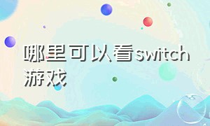 哪里可以看switch游戏（在哪里查switch所有游戏）