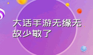 大话手游无缘无故少敏了