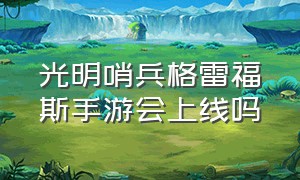 光明哨兵格雷福斯手游会上线吗