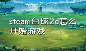 steam台球2d怎么开始游戏