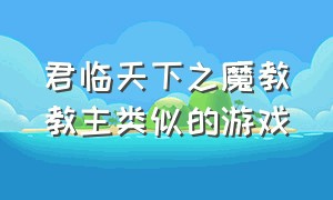 君临天下之魔教教主类似的游戏