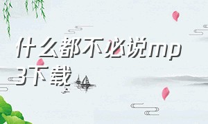 什么都不必说mp3下载