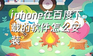 iphone在百度下载的软件怎么安装