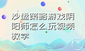 沙盘策略游戏阴阳师怎么玩视频教学