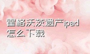 霍格沃茨遗产ipad怎么下载