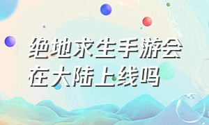 绝地求生手游会在大陆上线吗