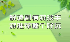 解谜剧情游戏手游推荐哪个好玩