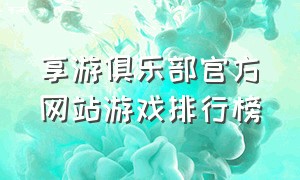 享游俱乐部官方网站游戏排行榜