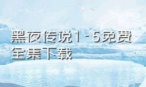 黑夜传说1-5免费全集下载