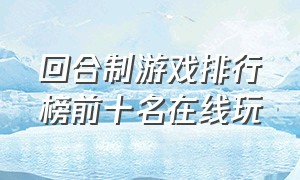 回合制游戏排行榜前十名在线玩