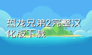 恐龙兄弟2完整汉化版下载