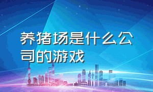 养猪场是什么公司的游戏