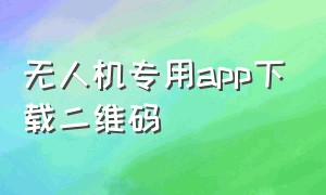 无人机专用app下载二维码