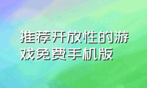 推荐开放性的游戏免费手机版（开放度超高游戏推荐手机版）