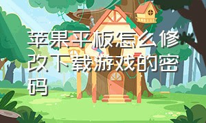 苹果平板怎么修改下载游戏的密码