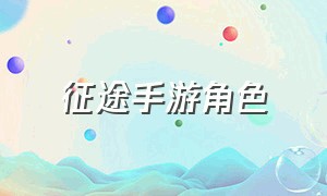 征途手游角色（征途手游主角带四个角色）