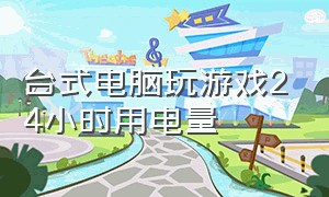 台式电脑玩游戏24小时用电量