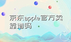 京东apple官方卖靠谱吗