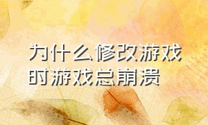 为什么修改游戏时游戏总崩溃