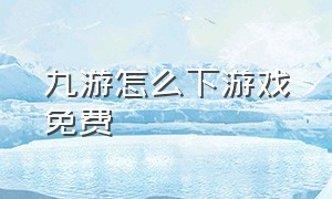 九游怎么下游戏免费