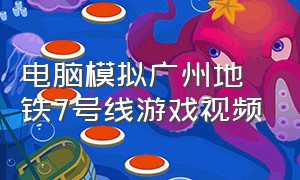 电脑模拟广州地铁7号线游戏视频