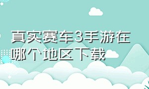 真实赛车3手游在哪个地区下载